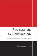 Protection by Persuasion – International Cooperation in the Refugee Regime