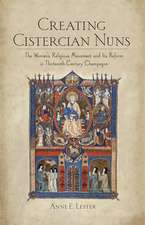 Creating Cistercian Nuns – The Women`s Religious Movement and Its Reform in Thirteenth–Century Champagne