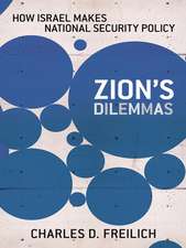 Zion`s Dilemmas – How Israel Makes National Security Policy