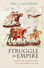 Struggle for Empire – Kingship and Conflict under Louis the German, 817–876