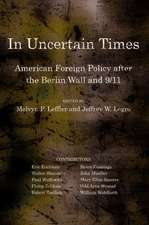 In Uncertain Times – American Foreign Policy after the Berlin Wall and 9/11