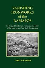 Vanishing Ironworks of the Ramapos – The Story of the Forges, Furnaces, and Mines of the New Jersey–New York Border Area