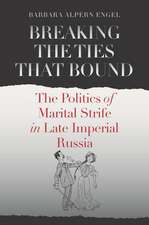 Breaking the Ties That Bound – The Politics of Marital Strife in Late Imperial Russia