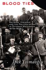 Blood Ties – Religion, Violence and the Politics of Nationhood in Ottoman Macedonia, 1878–1908