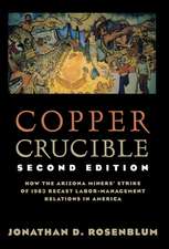 Copper Crucible – How the Arizona Miners` Strike of 1983 Recast Labor–Management Relations in America