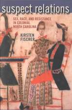 Suspect Relations – Sex, Race, and Resistance in Colonial North Carolina