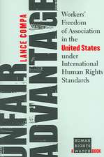 Unfair Advantage – Workers` Freedom of Association in the United States under International Human Rights Standards