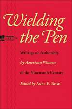 Wielding the Pen – Writings on Authorship by American Women of the Nineteenth Century