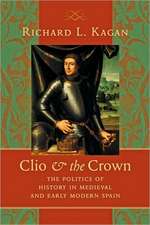 Clio and the Crown – The Politics of History in Medieval and Early Modern Spain