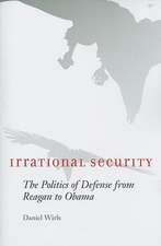 Irrational Security – The Politics of Defense from Reagan to Obama