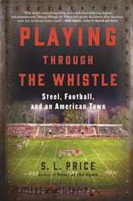 Playing Through the Whistle: Steel, Football, and an American Town