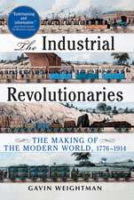 The Industrial Revolutionaries: The Making of the Modern World 1776-1914