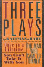 Three Plays by Kaufman and Hart: Once in a Lifetime, You Can't Take It with You and the Man Who Came to Dinner