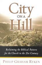 City on a Hill: Reclaiming the Biblical Pattern for the Church in the 21st Century