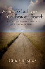 When the Word Leads Your Pastoral Search: Biblical Principles & Practices to Guide Your Search