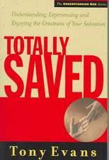 Totally Saved: Understanding, Experiencing, and Enjoying the Greatness of Your Salvation