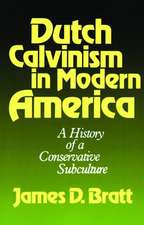 Dutch Calvinism in Modern America: A History of a Conservative Subculture