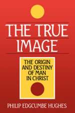 The True Image: The Origin and Destiny of Man in Christ