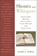 Shouts and Whispers: Twenty-One Writers Speak about Their Writing and Their Faith