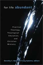 For Life Abundant: Practical Theology, Theological Education, and Christian Ministry