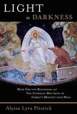 Light in Darkness: Hans Urs Von Balthasar and the Catholic Doctrine of Christ's Descent Into Hell