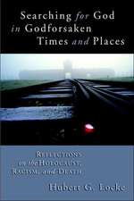 Searching for God in Godforsaken Times and Places: Reflections on the Holocaust, Racism, and Death