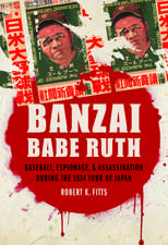 Banzai Babe Ruth: Baseball, Espionage, and Assassination during the 1934 Tour of Japan