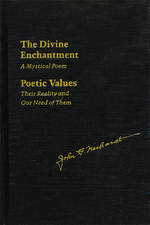 The Divine Enchantment: A Mystical Poem and Poetic Values: Their Reality and Our Need of Them