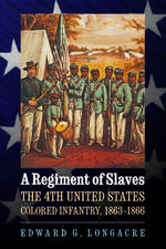 A Regiment of Slaves: The 4th United States Colored Infantry, 1863-1866