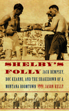 Shelby's Folly: Jack Dempsey, Doc Kearns, and the Shakedown of a Montana Boomtown