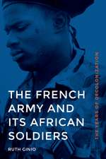 The French Army and Its African Soldiers: The Years of Decolonization