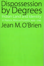 Dispossession by Degrees: Indian Land and Identity in Natick, Massachusetts, 1650-1790