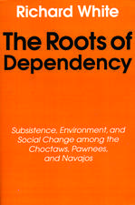 The Roots of Dependency: Subsistance, Environment, and Social Change among the Choctaws, Pawnees, and Navajos