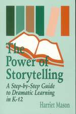 The Power of Storytelling: A Step-by-Step Guide to Dramatic Learning in K-12