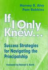 If I Only Knew...: Success Strategies for Navigating the Principalship