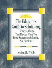 The Educator's Guide to Solutioning: The Great Things That Happen When You Focus Students on Solutions, Not Problems