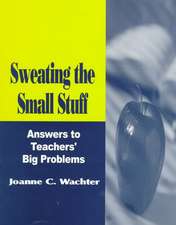 Sweating the Small Stuff: Answers to Teachers' Big Problems