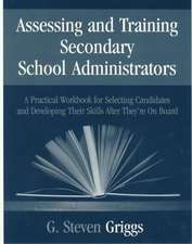 Assessing and Training Secondary School Administrators: A Practical Workbook for Selecting Candidates and to Developing Their Skills Once They're On Board