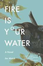 Fire Is Your Water: A Novel