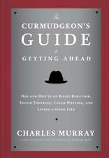 The Curmudgeon's Guide to Getting Ahead: Dos and Don'ts of Right Behavior, Tough Thinking, Clear Writing, and Living a Good Life