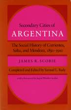 Secondary Cities of Argentina: The Social History of Corrientes, Salta, and Mendoza, 1850-1910