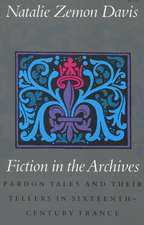 Fiction in the Archives: Pardon Tales and Their Tellers in Sixteenth-Century France