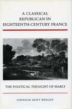 A Classical Republican in Eighteenth-Century France: The Political Thought of Mably