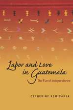 Labor and Love in Guatemala: The Eve of Independence