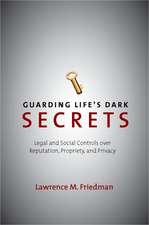 Guarding Life's Dark Secrets: Legal and Social Controls over Reputation, Propriety, and Privacy