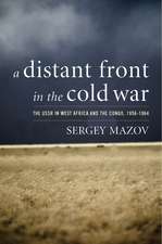 A Distant Front in the Cold War: The USSR in West Africa and the Congo, 1956-1964