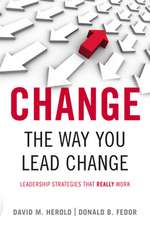 <I>Change</I> the Way You Lead Change: Leadership Strategies that REALLY Work