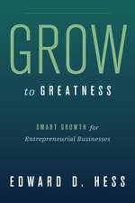 Grow to Greatness: Smart Growth for Entrepreneurial Businesses