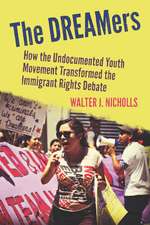 The DREAMers: How the Undocumented Youth Movement Transformed the Immigrant Rights Debate