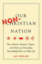 Our Non–Christian Nation – How Atheists, Satanists, Pagans, and Others Are Demanding Their Rightful Place in Public Life